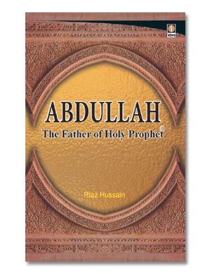 Abdullah : The Father of the Holy Prophet (SAW)